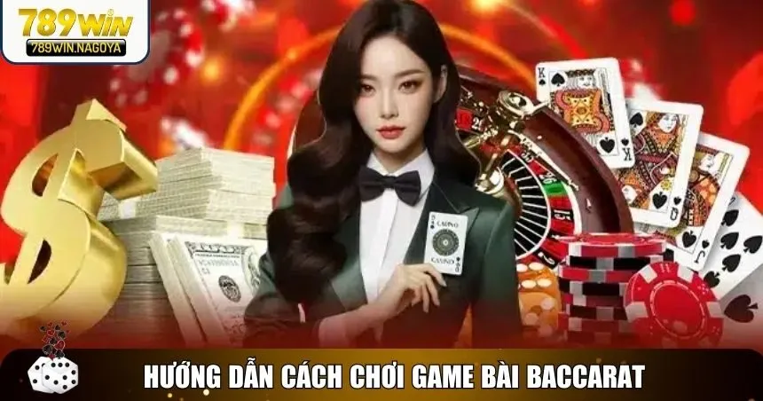 Hướng dẫn cách chơi game bài baccarat chi tiết