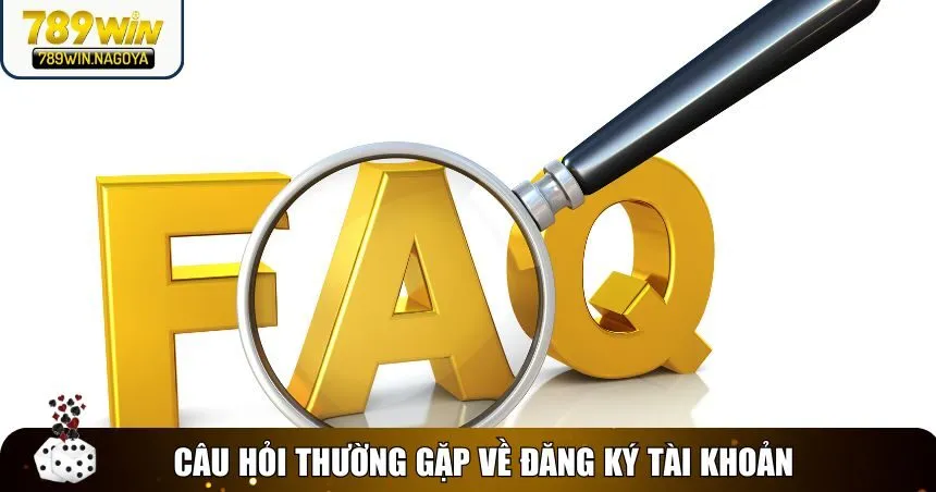 Câu hỏi thường gặp về đăng ký tài khoản