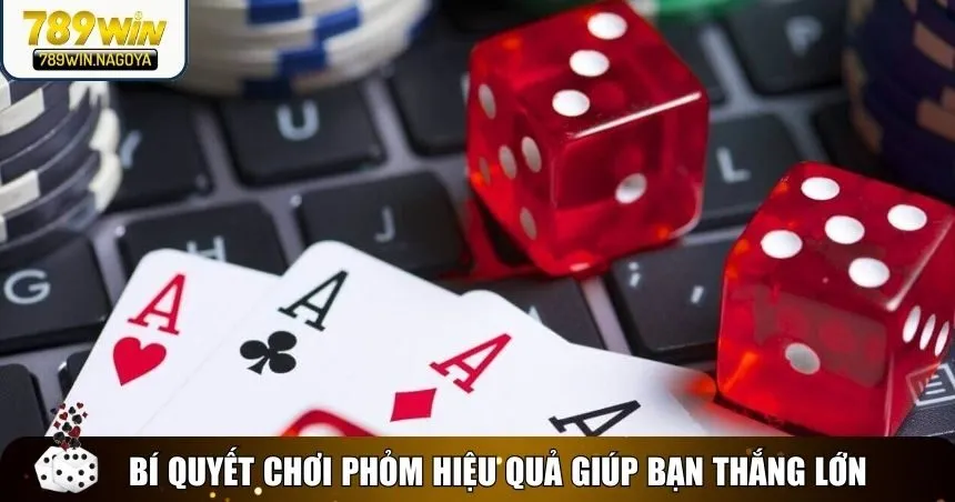 Bí quyết chơi phỏm hiệu quả giúp bạn thắng lớn