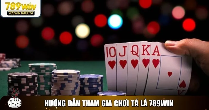Hướng dẫn tham gia chơi tá lả 789win nhanh chóng